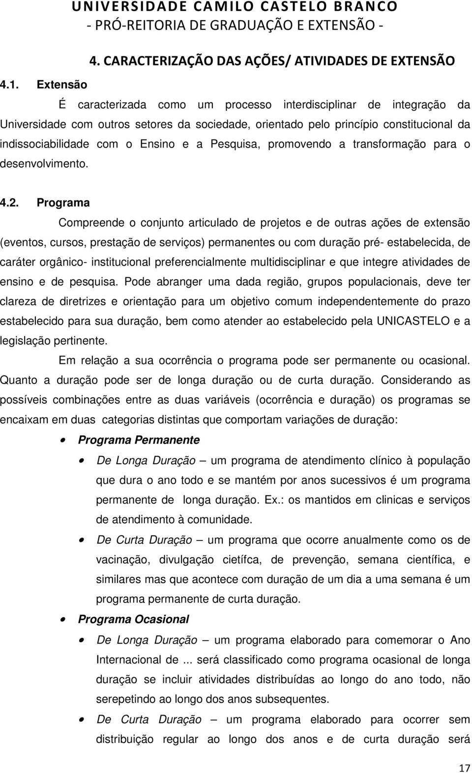 constitucional da indissociabilidade com o Ensino e a Pesquisa, promovendo a transformação para o desenvolvimento. 4.2.