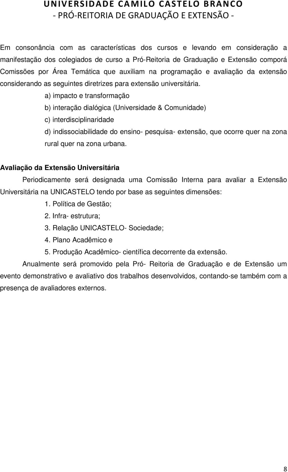 a) impacto e transformação b) interação dialógica (Universidade & Comunidade) c) interdisciplinaridade d) indissociabilidade do ensino- pesquisa- extensão, que ocorre quer na zona rural quer na zona