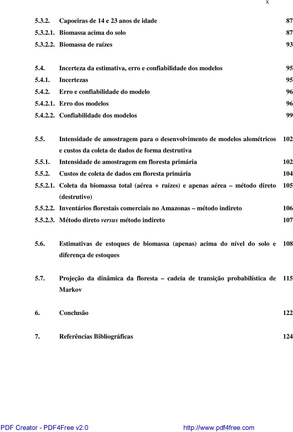 5.1. Intensidade de amostragem em floresta primária 102 5.5.2. Custos de coleta de dados em floresta primária 104 5.5.2.1. Coleta da biomassa total (aérea + raízes) e apenas aérea método direto 105 (destrutivo) 5.