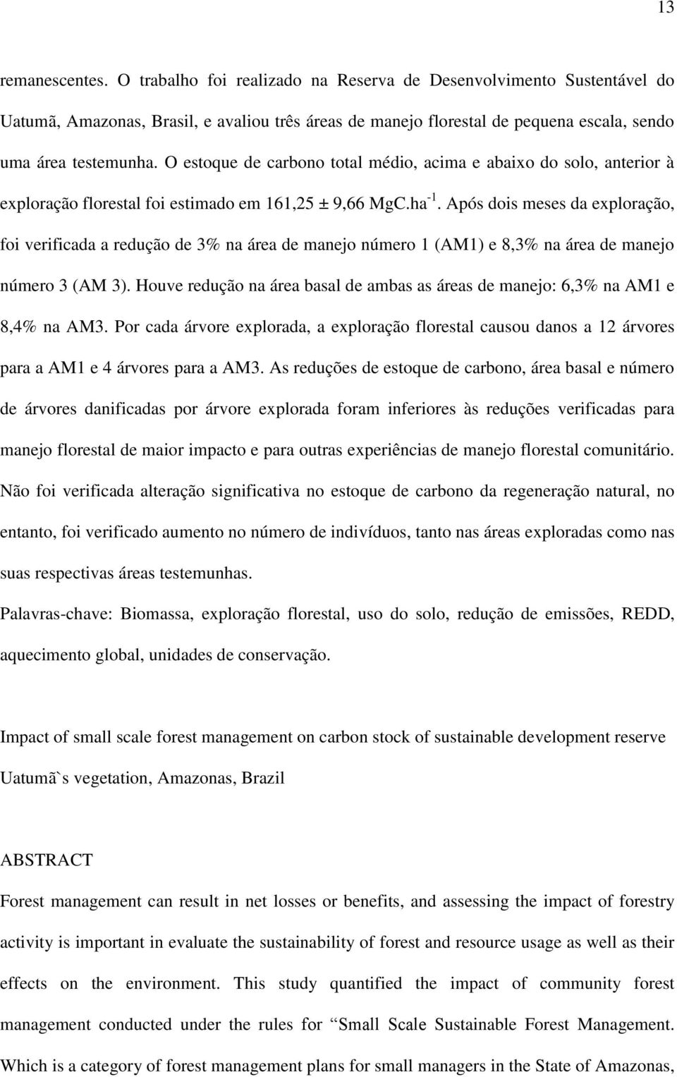 Após dois meses da exploração, foi verificada a redução de 3% na área de manejo número 1 (AM1) e 8,3% na área de manejo número 3 (AM 3).