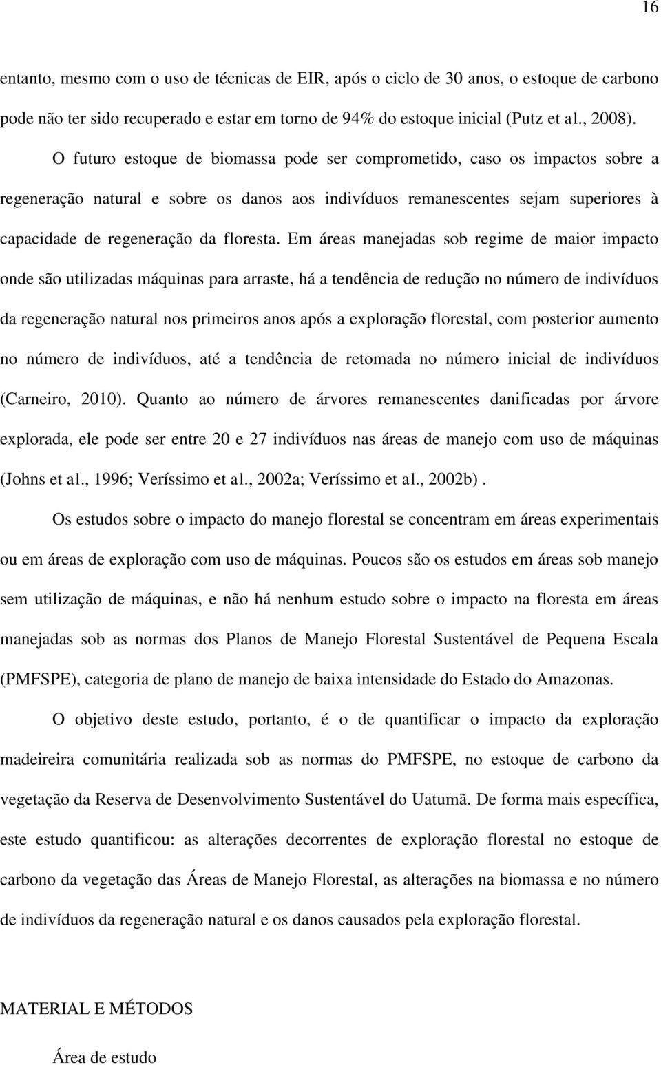 Em áreas manejadas sob regime de maior impacto onde são utilizadas máquinas para arraste, há a tendência de redução no número de indivíduos da regeneração natural nos primeiros anos após a exploração