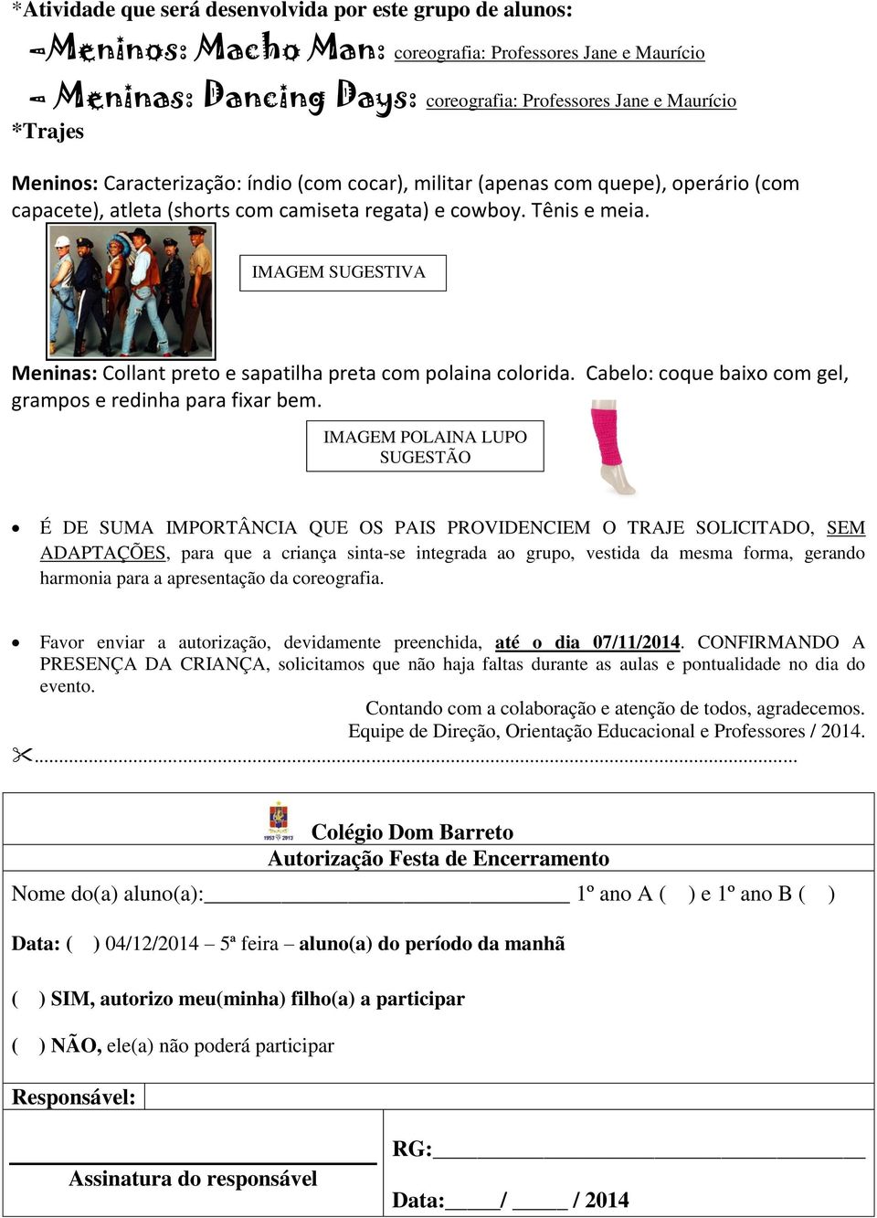 IMAGEM SUGESTIVA Meninas: Collant preto e sapatilha preta com polaina colorida. Cabelo: coque baixo com gel, grampos e redinha para fixar bem.