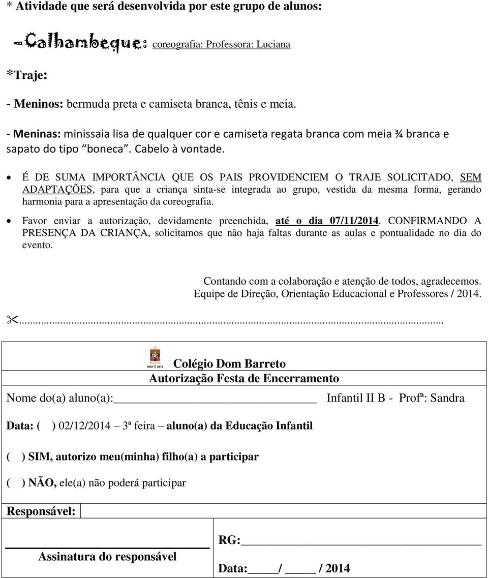 É DE SUMA IMPORTÂNCIA QUE OS PAIS PROVIDENCIEM O TRAJE SOLICITADO, SEM ADAPTAÇÕES, para que a criança sinta-se integrada ao grupo, vestida da mesma forma, gerando harmonia para a apresentação da