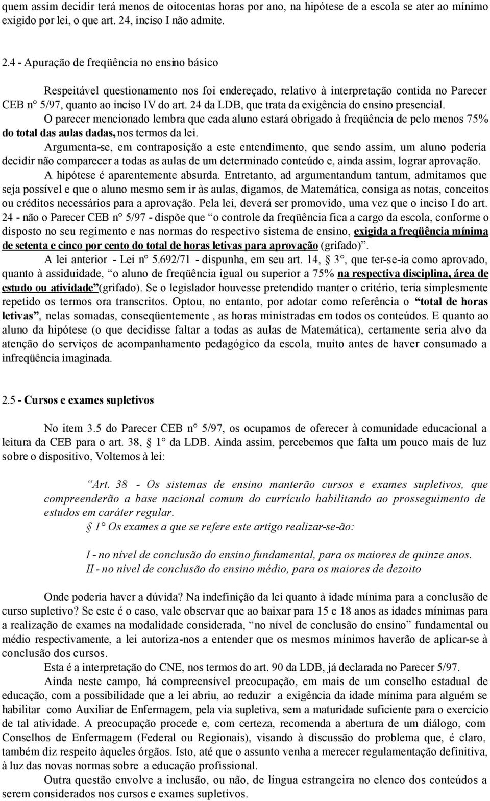 24 da LDB, que trata da exigência do ensino presencial. O parecer mencionado lembra que cada aluno estará obrigado à freqüência de pelo menos 75% do total das aulas dadas, nos termos da lei.