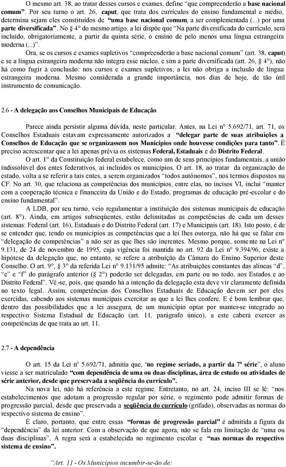 No 4 do mesmo artigo, a lei dispõe que Na parte diversificada do currículo, será incluído, obrigatoriamente, a partir da quinta série, o ensino de pelo menos uma língua estrangeira moderna (...).