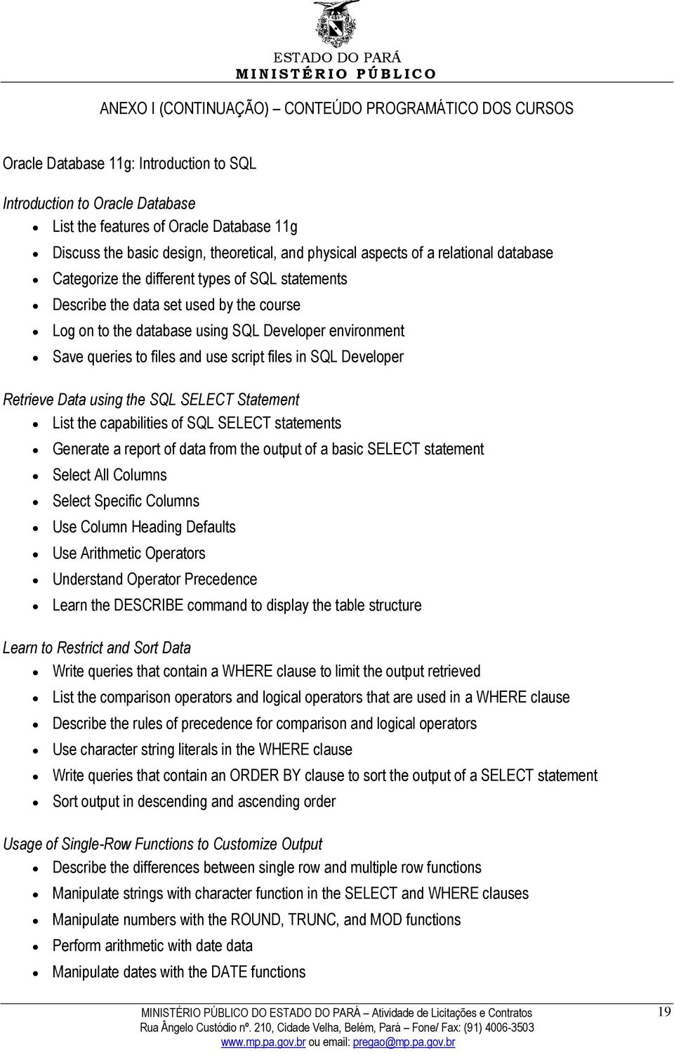 environment Save queries to files and use script files in SQL Developer Retrieve Data using the SQL SELECT Statement List the capabilities of SQL SELECT statements Generate a report of data from the