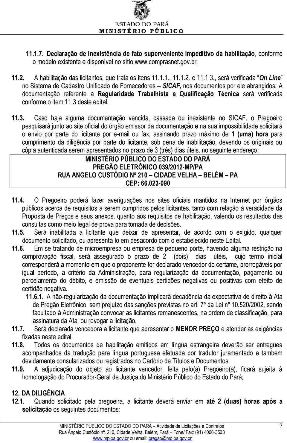 , será verificada On Line no Sistema de Cadastro Unificado de Fornecedores SICAF, nos documentos por ele abrangidos; A documentação referente a Regularidade Trabalhista e Qualificação Técnica será