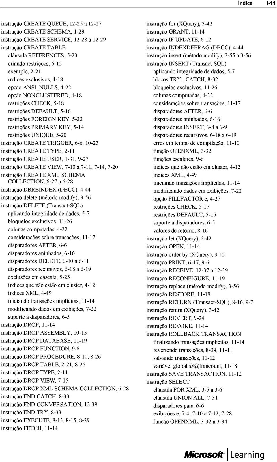 restrições UNIQUE, 5-20 instrução CREATE TRIGGER, 6-6, 10-23 instrução CREATE TYPE, 2-11 instrução CREATE USER, 1-31, 9-27 instrução CREATE VIEW, 7-10 a 7-11, 7-14, 7-20 instrução CREATE XML SCHEMA