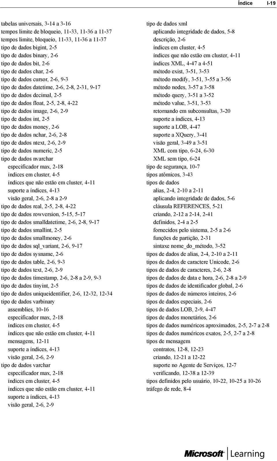 2-6, 2-9 tipo de dados int, 2-5 tipo de dados money, 2-6 tipo de dados nchar, 2-6, 2-8 tipo de dados ntext, 2-6, 2-9 tipo de dados numeric, 2-5 tipo de dados nvarchar especificador max, 2-18 índices