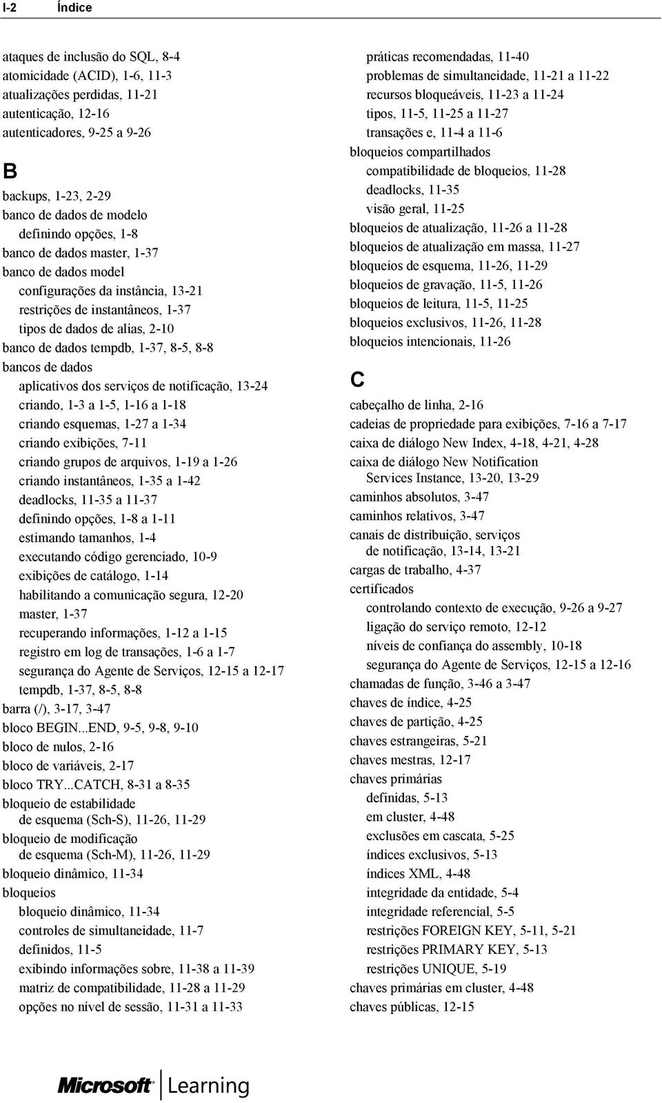 8-5, 8-8 bancos de dados aplicativos dos serviços de notificação, 13-24 criando, 1-3 a 1-5, 1-16 a 1-18 criando esquemas, 1-27 a 1-34 criando exibições, 7-11 criando grupos de arquivos, 1-19 a 1-26