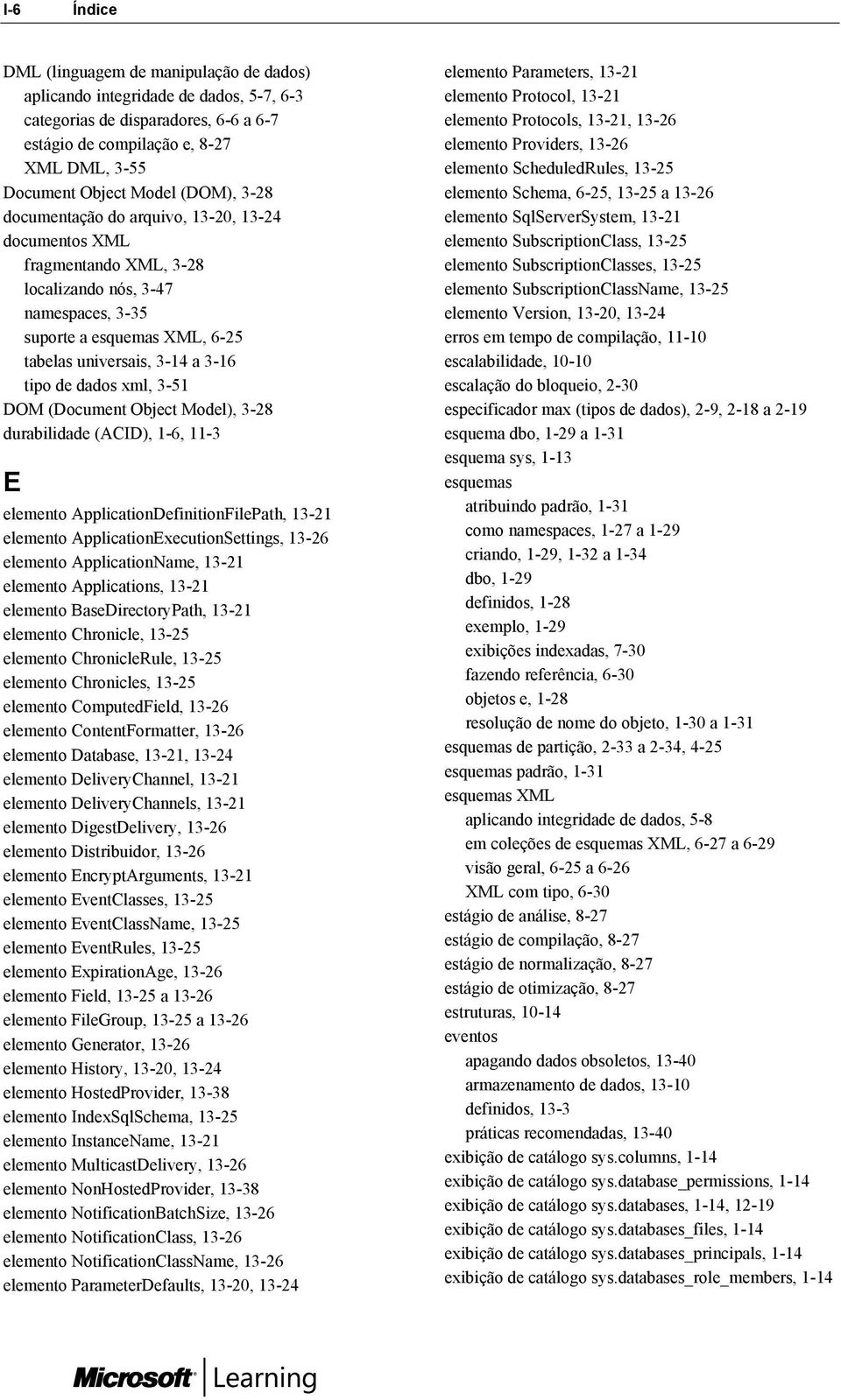 dados xml, 3-51 DOM (Document Object Model), 3-28 durabilidade (ACID), 1-6, 11-3 E elemento ApplicationDefinitionFilePath, 13-21 elemento ApplicationExecutionSettings, 13-26 elemento ApplicationName,