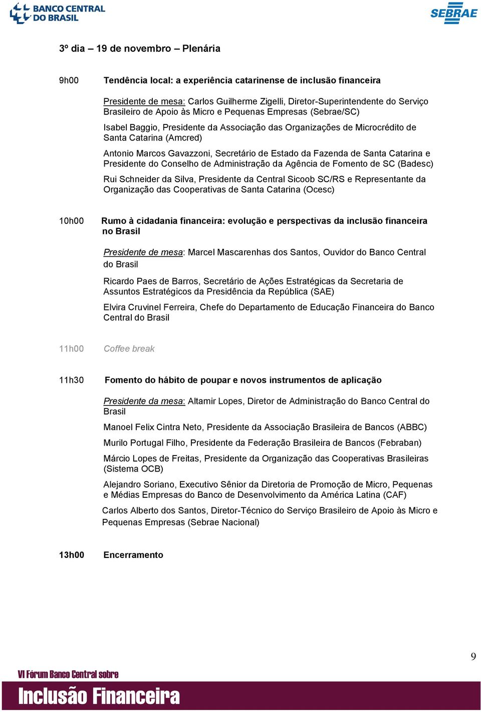 Fazenda de Santa Catarina e Presidente do Conselho de Administração da Agência de Fomento de SC (Badesc) Rui Schneider da Silva, Presidente da Central Sicoob SC/RS e Representante da Organização das