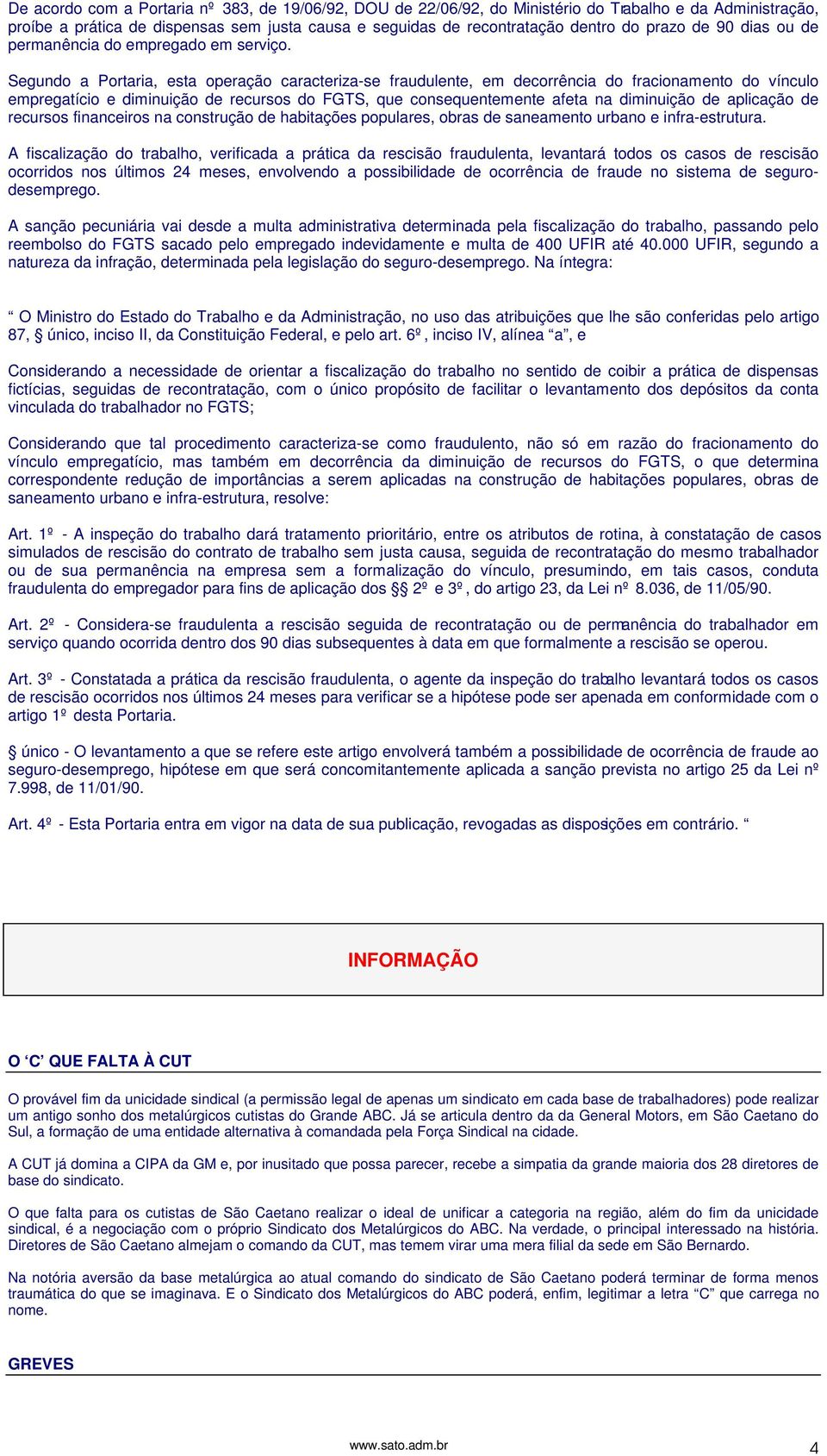 Segundo a Portaria, esta operação caracteriza-se fraudulente, em decorrência do fracionamento do vínculo empregatício e diminuição de recursos do FGTS, que consequentemente afeta na diminuição de