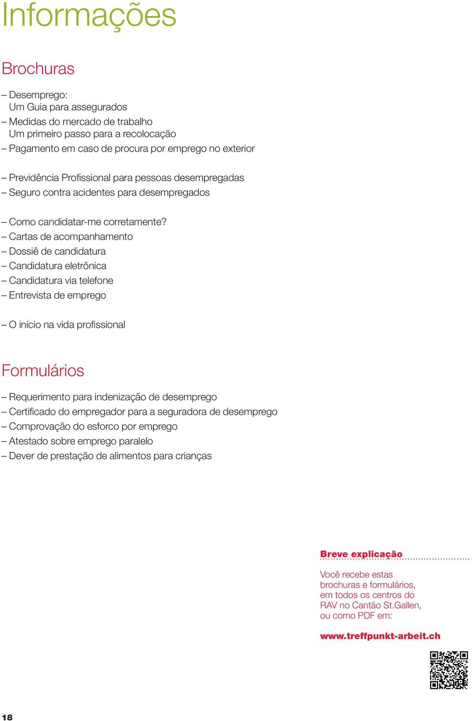 Cartas de acompanhamento Dossiê de candidatura Candidatura eletrônica Candidatura via telefone Entrevista de emprego O início na vida profissional Formulários Requerimento para indenização de