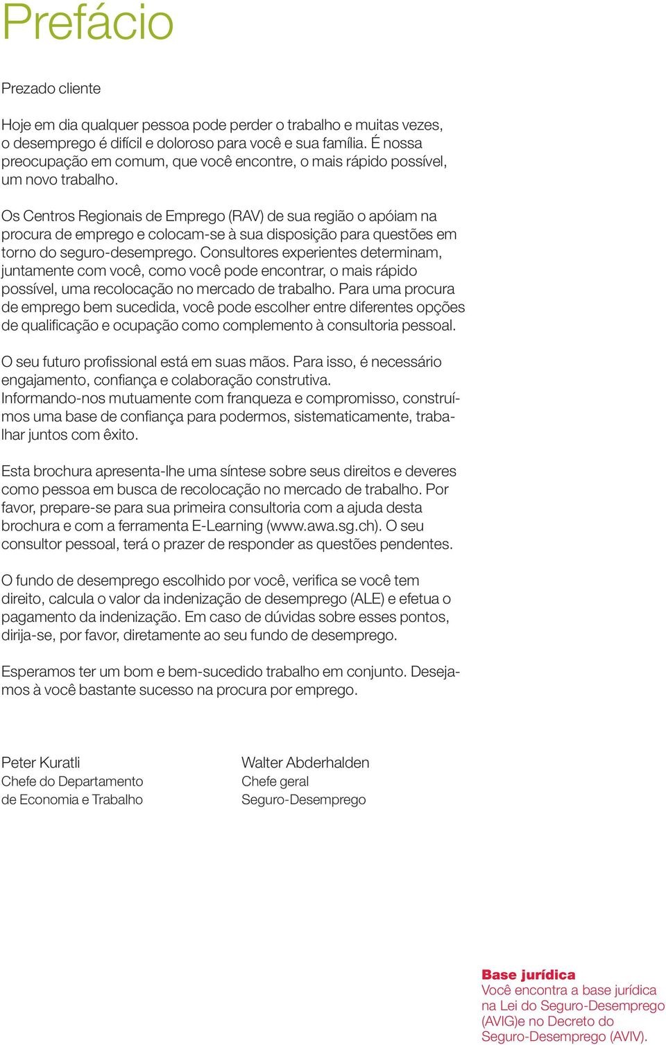 Os Centros Regionais de Emprego (RAV) de sua região o apóiam na procura de emprego e colocam-se à sua disposição para questões em torno do seguro-desemprego.