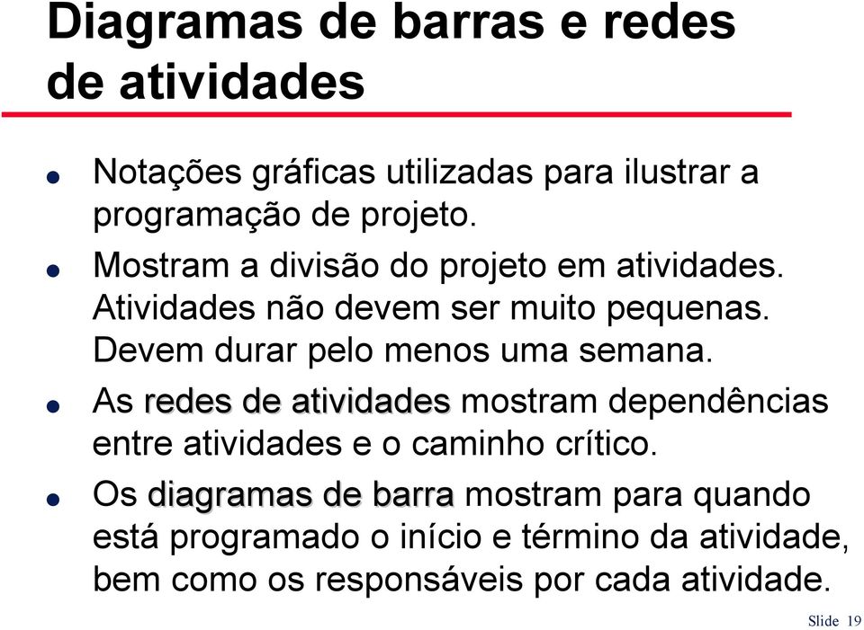 As redes de atividades mostram dependências entre atividades e o caminho crítico.