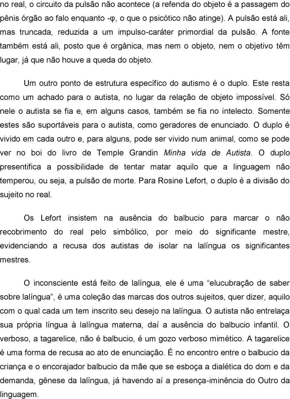 A fonte também está ali, posto que é orgânica, mas nem o objeto, nem o objetivo têm lugar, já que não houve a queda do objeto. Um outro ponto de estrutura específico do autismo é o duplo.