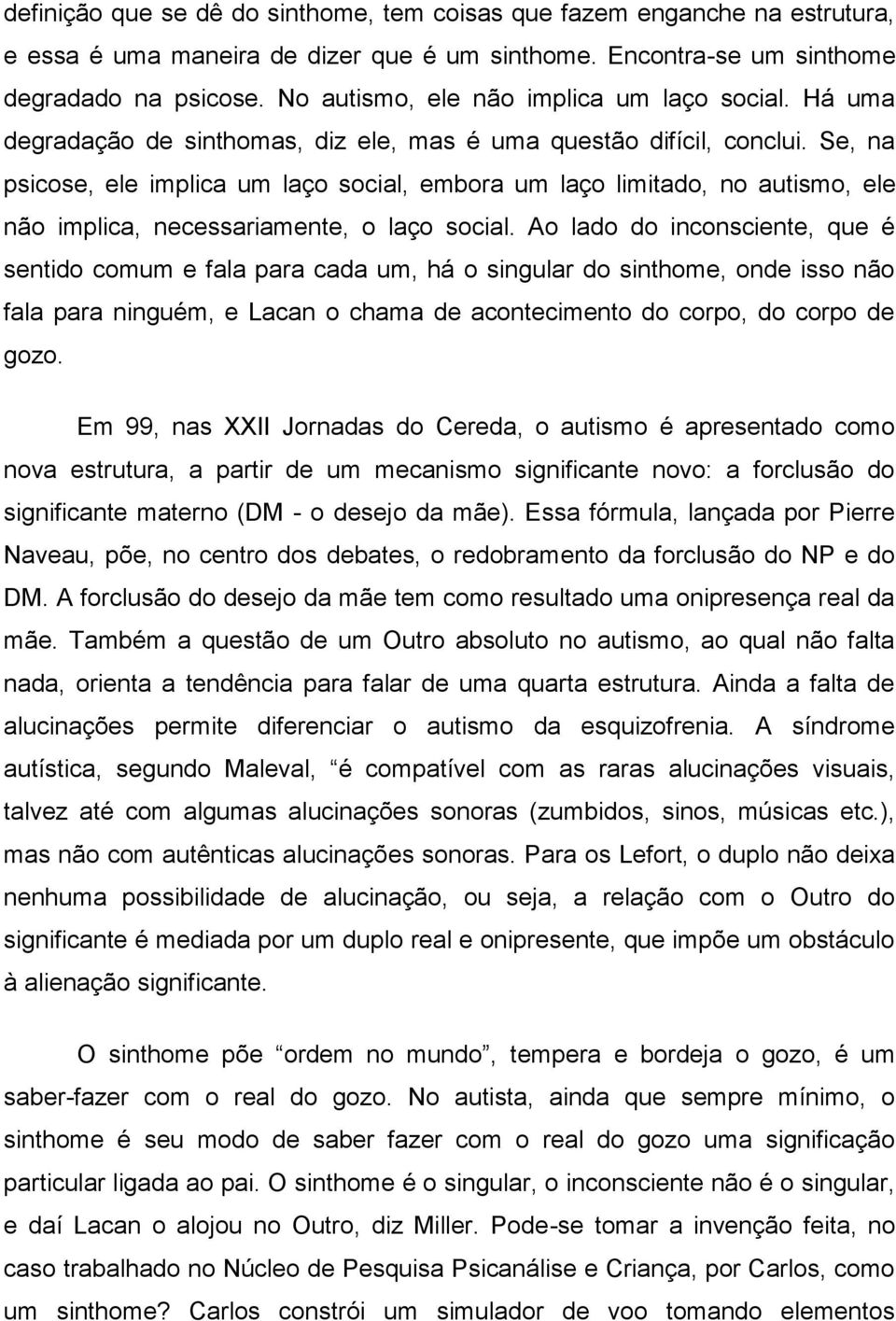 Se, na psicose, ele implica um laço social, embora um laço limitado, no autismo, ele não implica, necessariamente, o laço social.