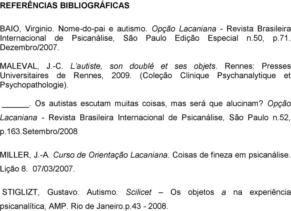 . Os autistas escutam muitas coisas, mas será que alucinam? Opção Lacaniana - Revista Brasileira Internacional de Psicanálise, São Paulo n.52, p.163.setembro/2008 MILLER, J.-A.