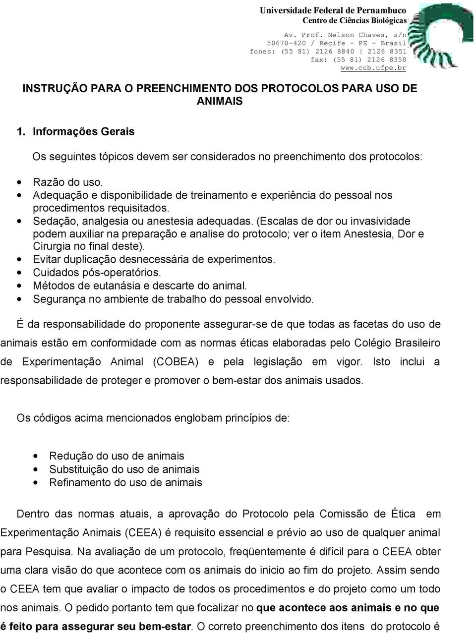 (Escalas de dor ou invasividade podem auxiliar na preparação e analise do protocolo; ver o item Anestesia, Dor e Cirurgia no final deste). Evitar duplicação desnecessária de experimentos.