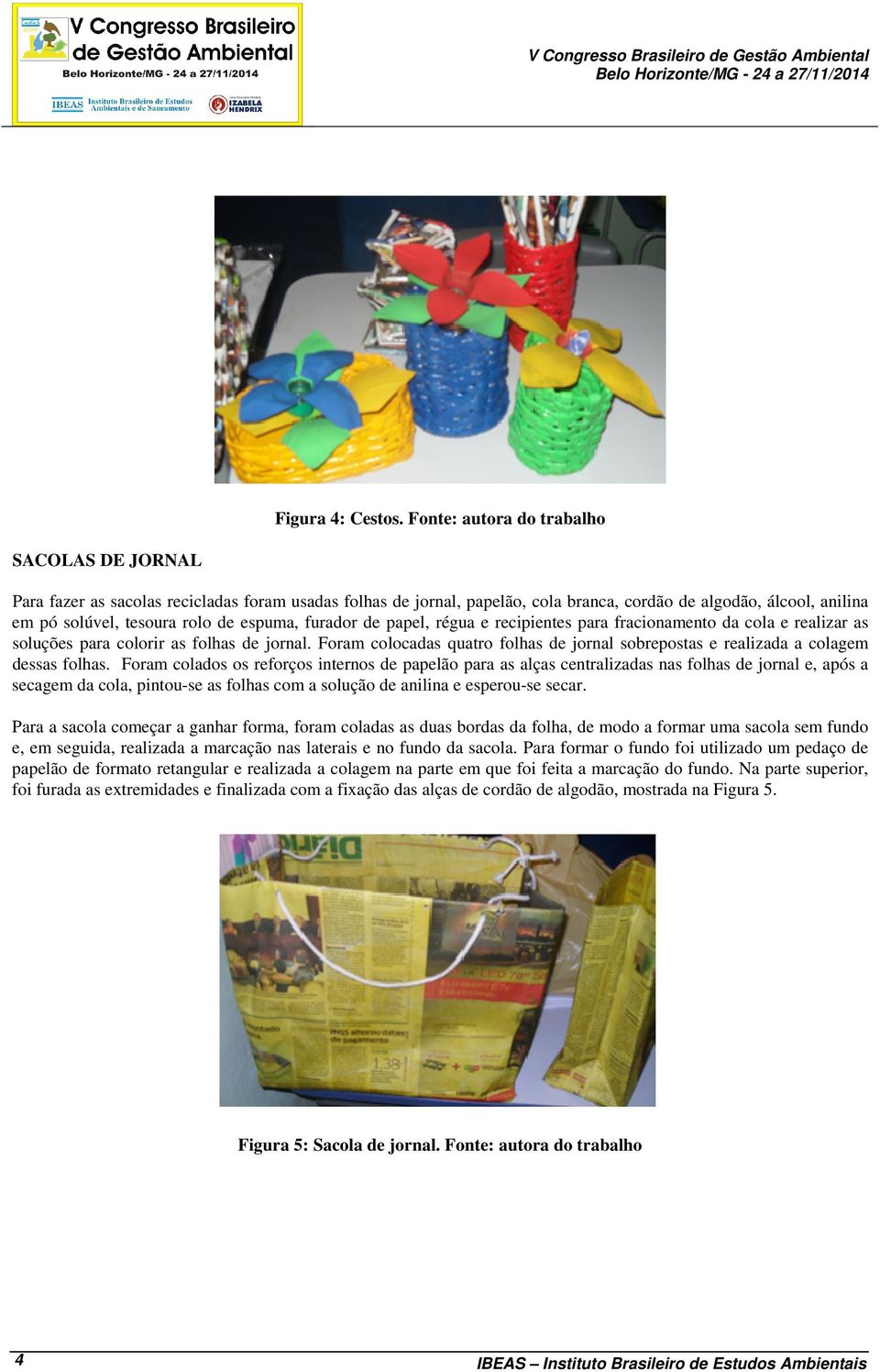 espuma, furador de papel, régua e recipientes para fracionamento da cola e realizar as soluções para colorir as folhas de jornal.