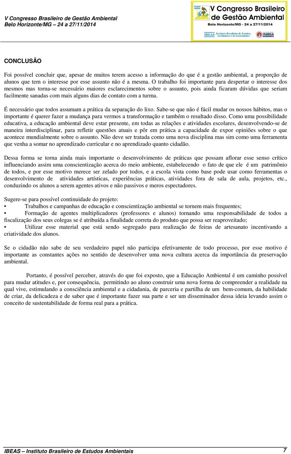 alguns dias de contato com a turma. É necessário que todos assumam a prática da separação do lixo.