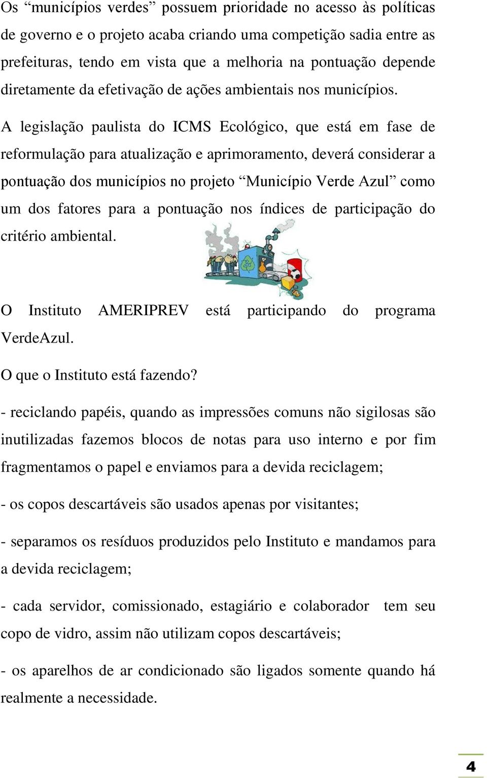 A legislação paulista do ICMS Ecológico, que está em fase de reformulação para atualização e aprimoramento, deverá considerar a pontuação dos municípios no projeto Município Verde Azul como um dos