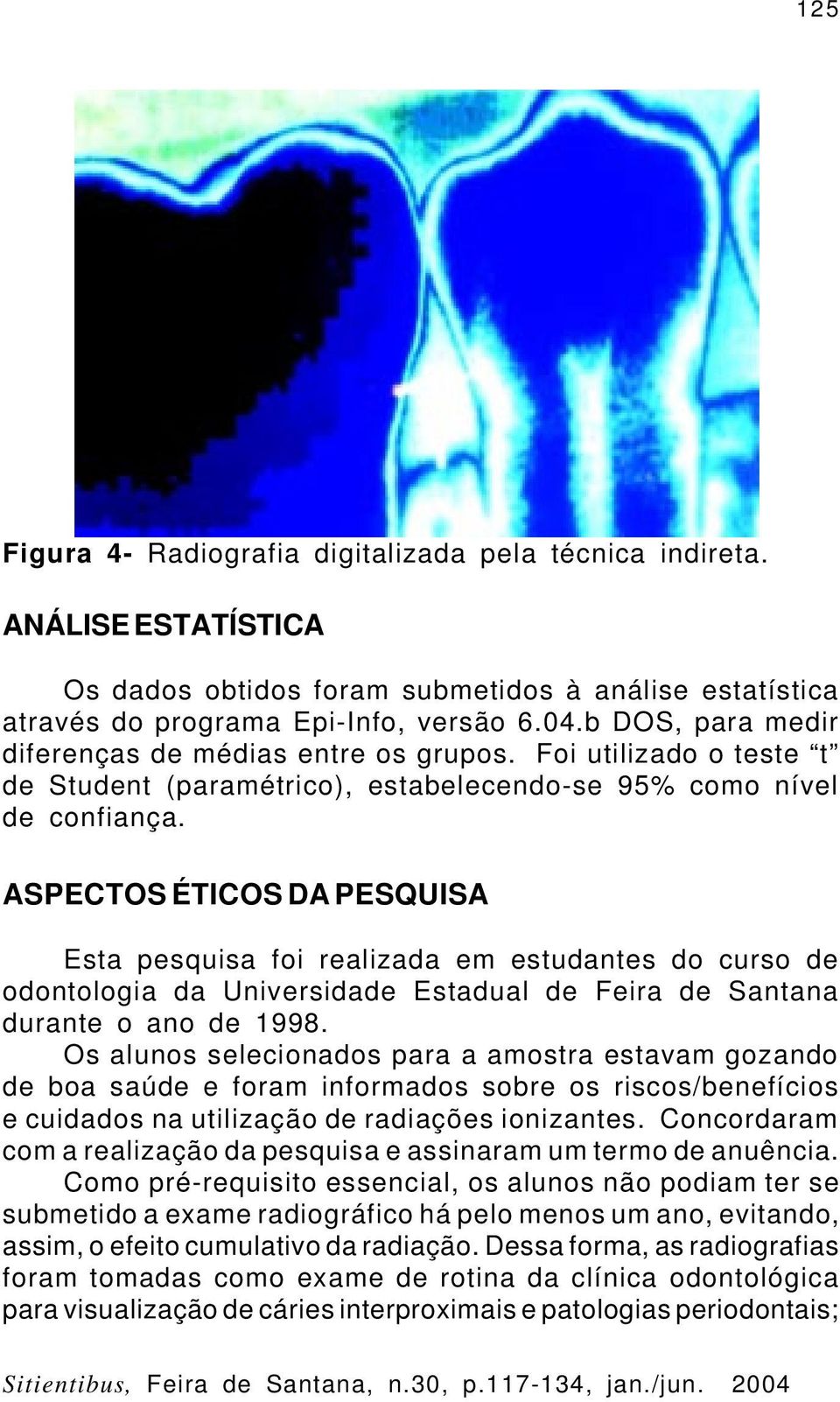 ASPECTOS ÉTICOS DA PESQUISA Esta pesquisa foi realizada em estudantes do curso de odontologia da Universidade Estadual de Feira de Santana durante o ano de 1998.