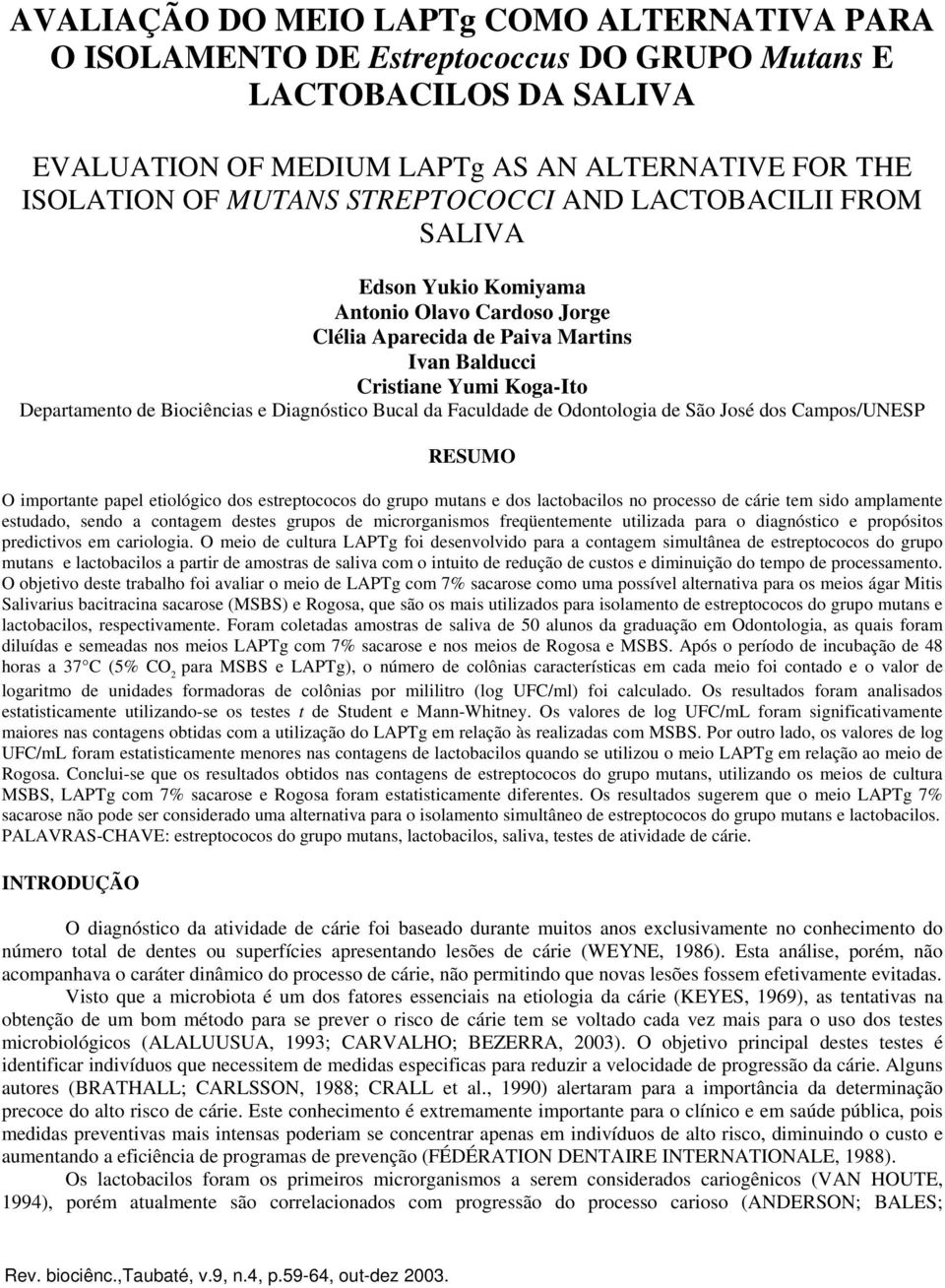 Diagnóstico Bucal da Faculdade de Odontologia de São José dos Campos/UNESP RESUMO O importante papel etiológico dos estreptococos do grupo mutans e dos lactobacilos no processo de cárie tem sido