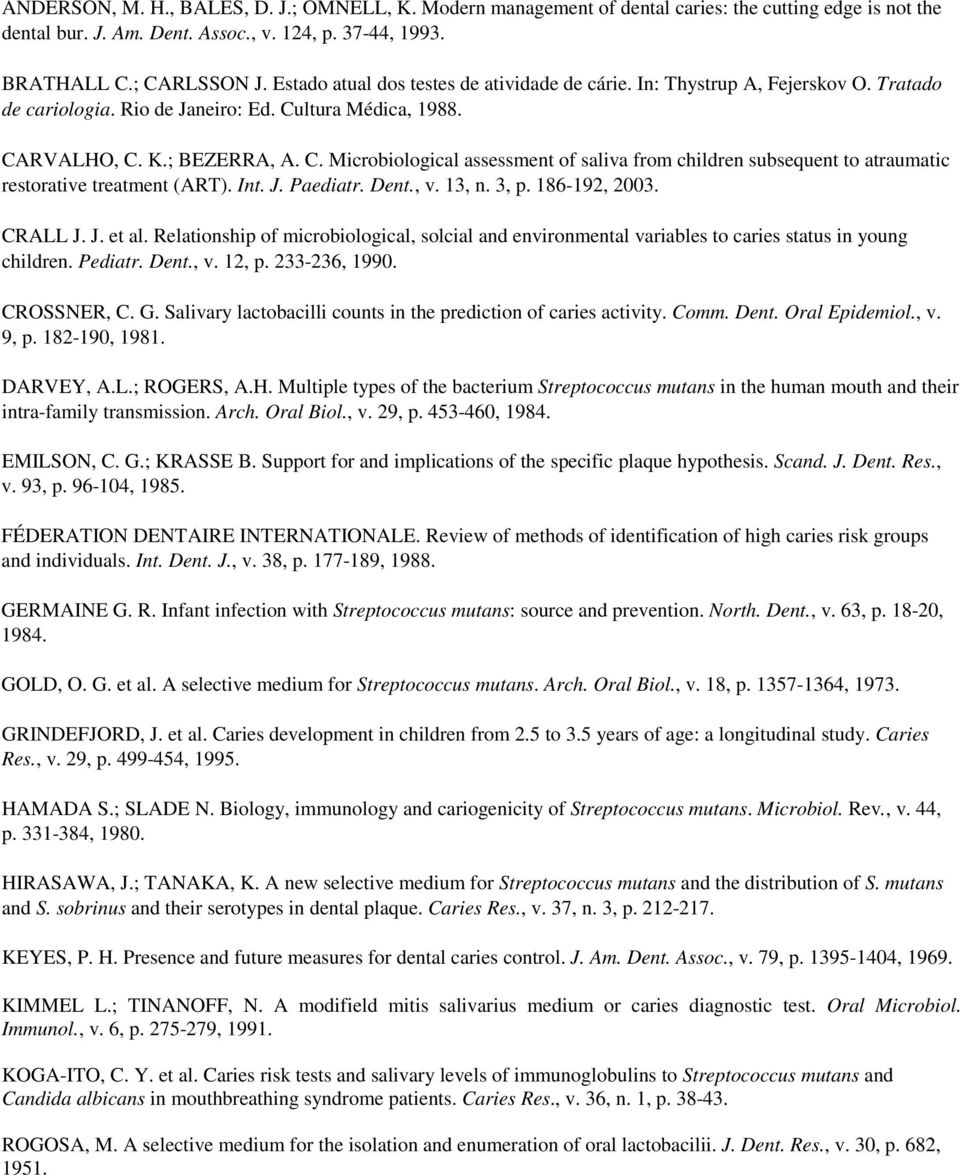 ltura Médica, 1988. CARVALHO, C. K.; BEZERRA, A. C. Microbiological assessment of saliva from children subsequent to atraumatic restorative treatment (ART). Int. J. Paediatr. Dent., v. 13, n. 3, p.