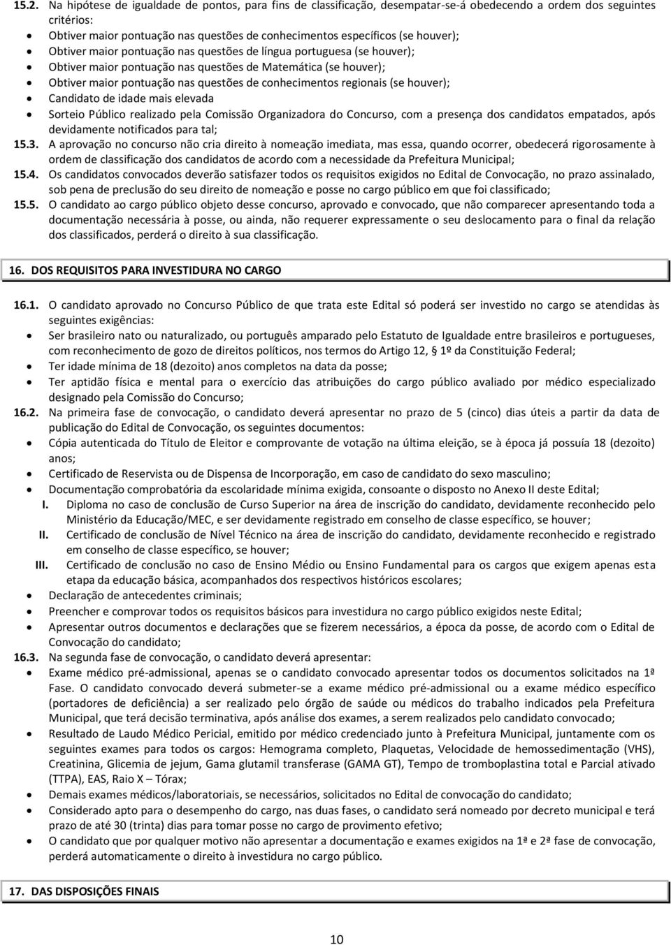 regionais (se houver); Candidato de idade mais elevada Sorteio Público realizado pela Comissão Organizadora do Concurso, com a presença dos candidatos empatados, após devidamente notificados para