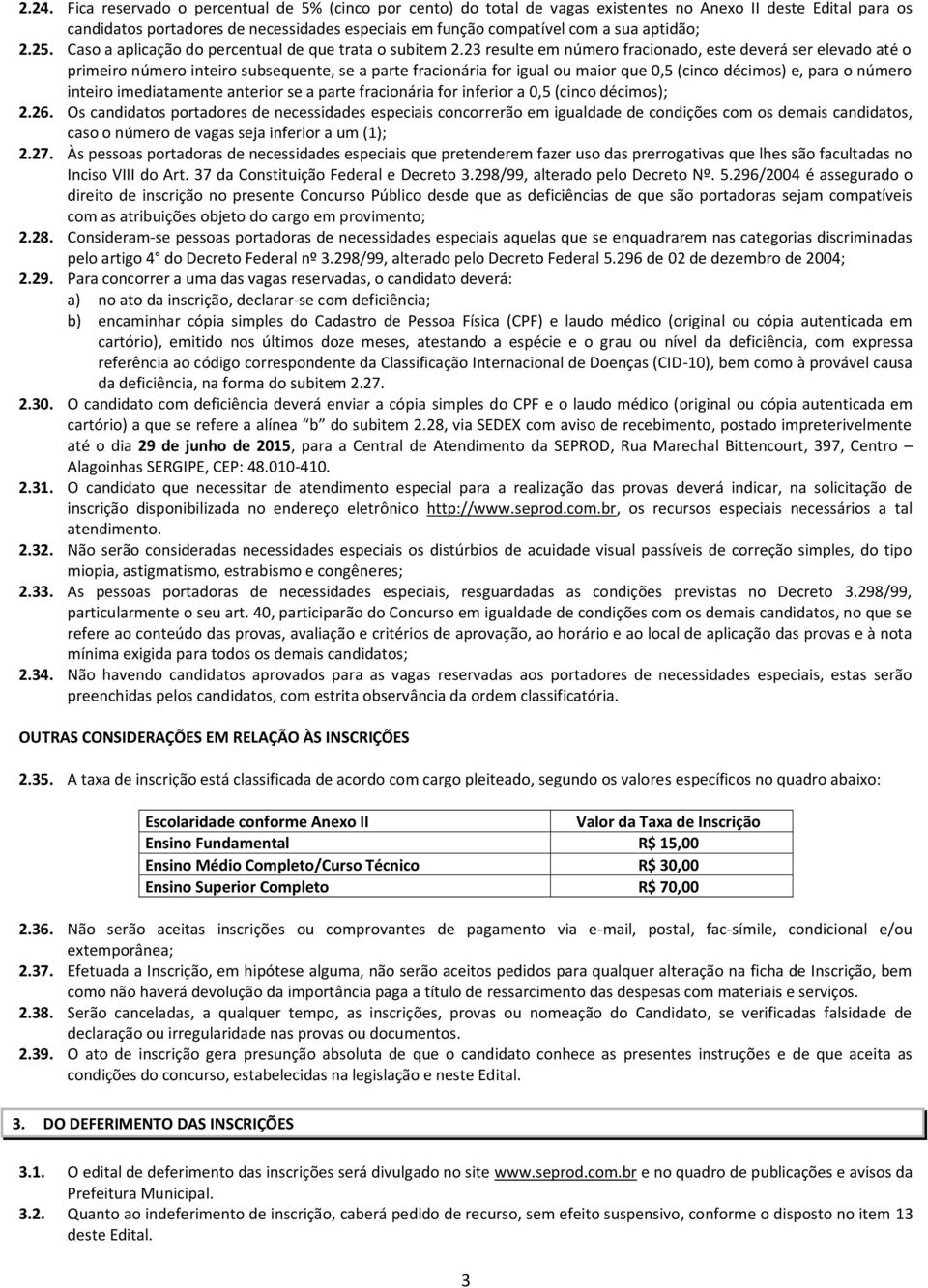 23 resulte em número fracionado, este deverá ser elevado até o primeiro número inteiro subsequente, se a parte fracionária for igual ou maior que 0,5 (cinco décimos) e, para o número inteiro