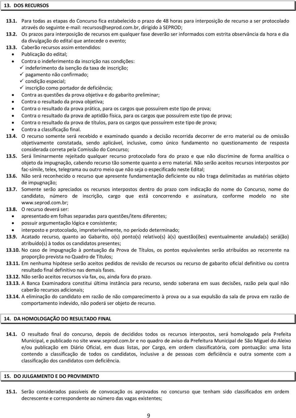 2. Os prazos para interposição de recursos em qualquer fase deverão ser informados com estrita observância da hora e dia da divulgação do edital que antecede o evento; 13.