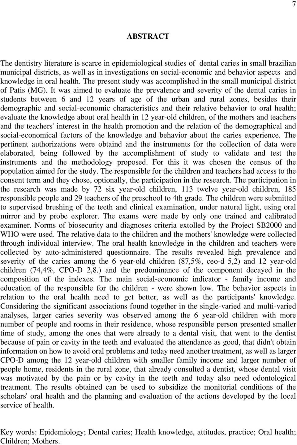 It was aimed to evaluate the prevalence and severity of the dental caries in students between 6 and 12 years of age of the urban and rural zones, besides their demographic and social-economic