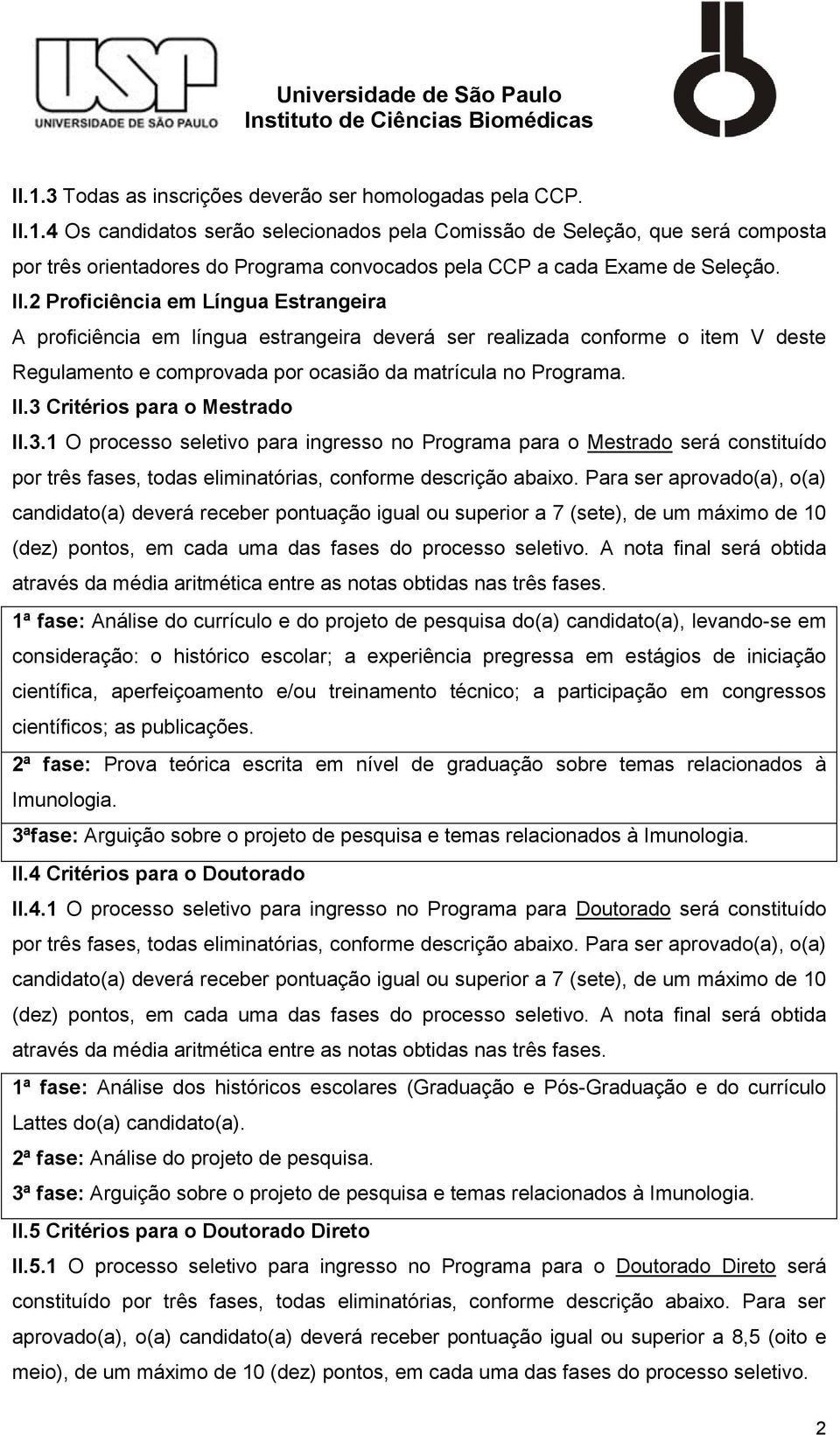 3 Critérios para o Mestrado II.3.1 O processo seletivo para ingresso no Programa para o Mestrado será constituído por três fases, todas eliminatórias, conforme descrição abaixo.