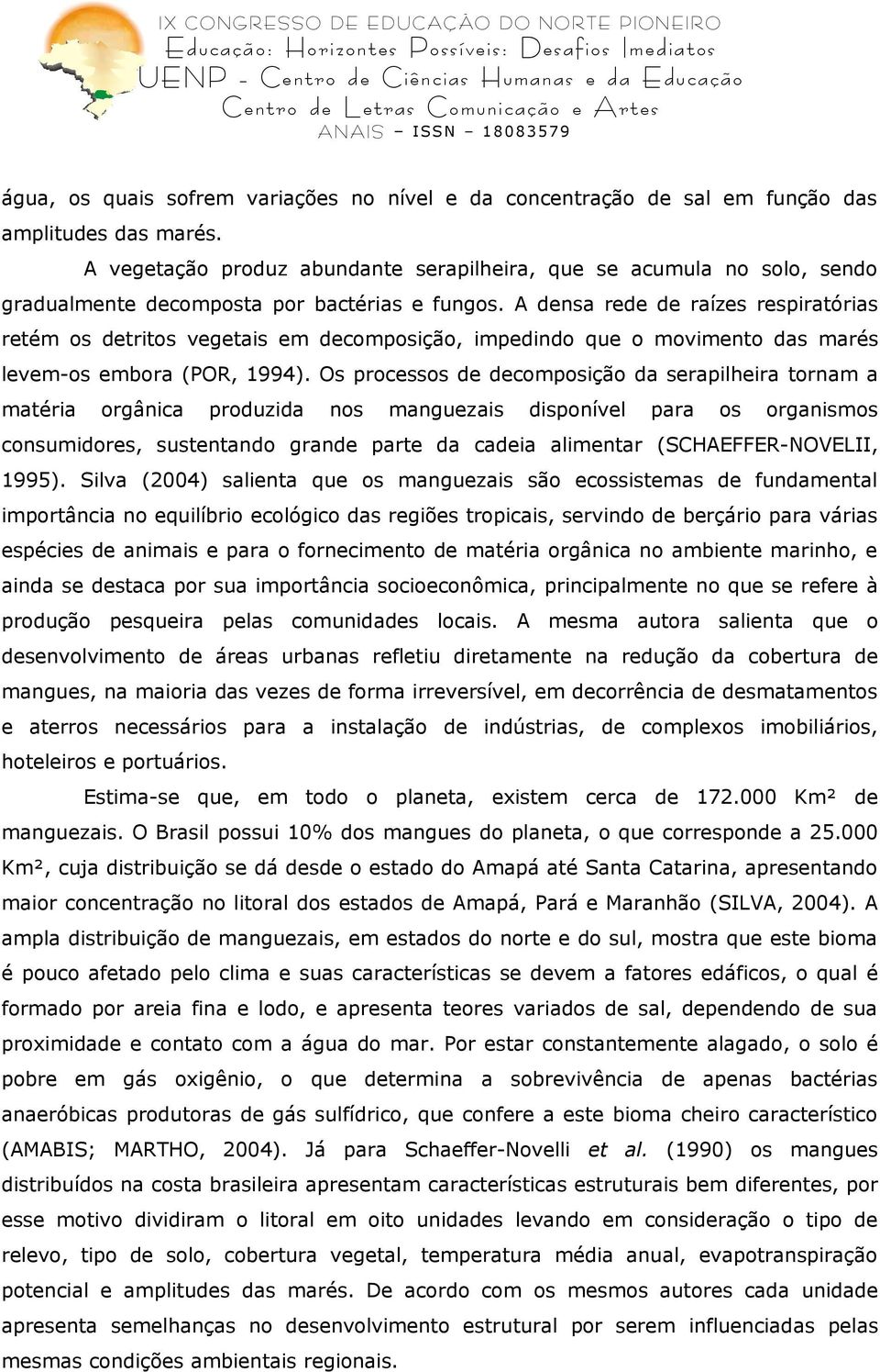 A densa rede de raízes respiratórias retém os detritos vegetais em decomposição, impedindo que o movimento das marés levem-os embora (POR, 1994).