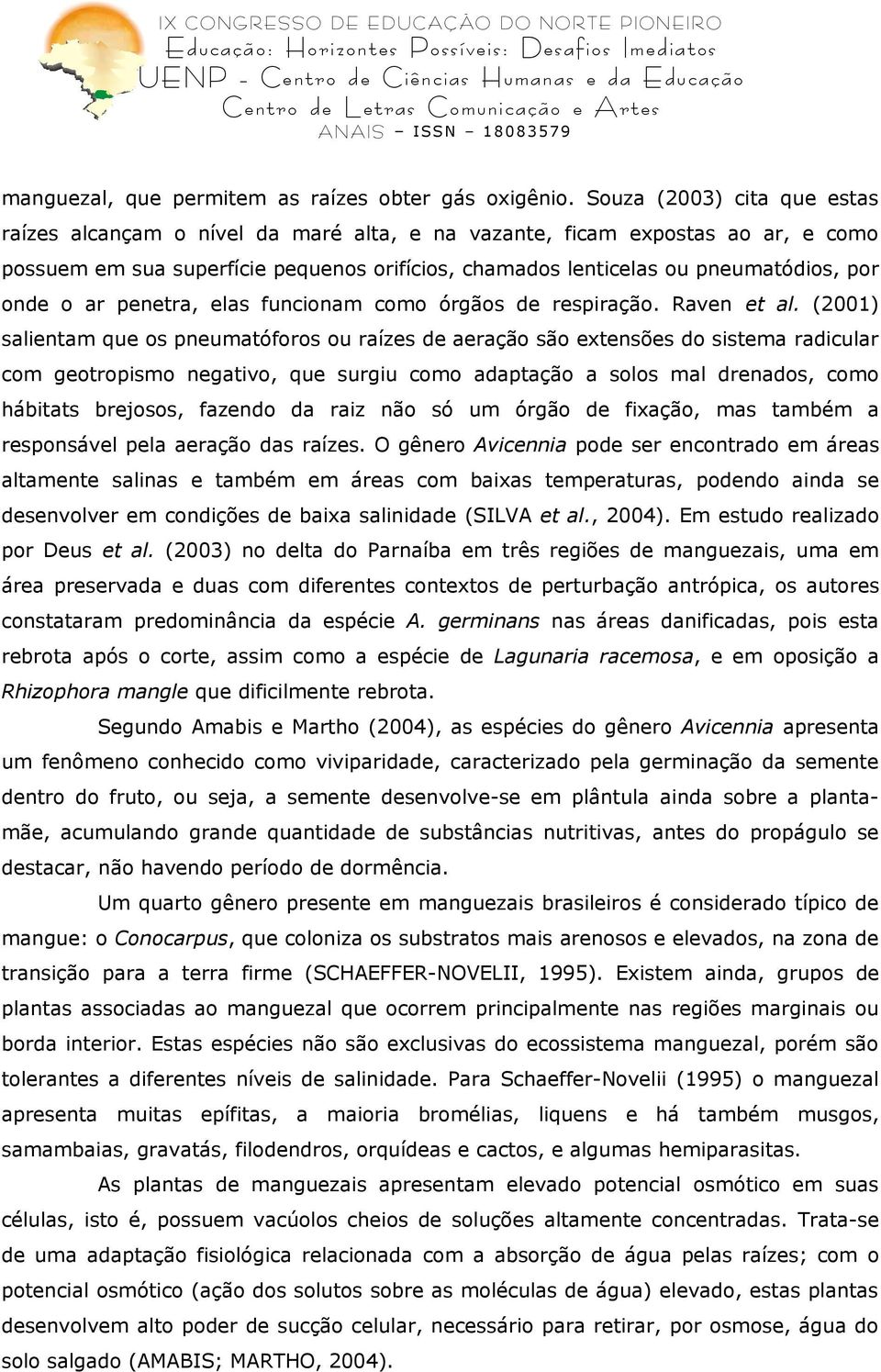 onde o ar penetra, elas funcionam como órgãos de respiração. Raven et al.