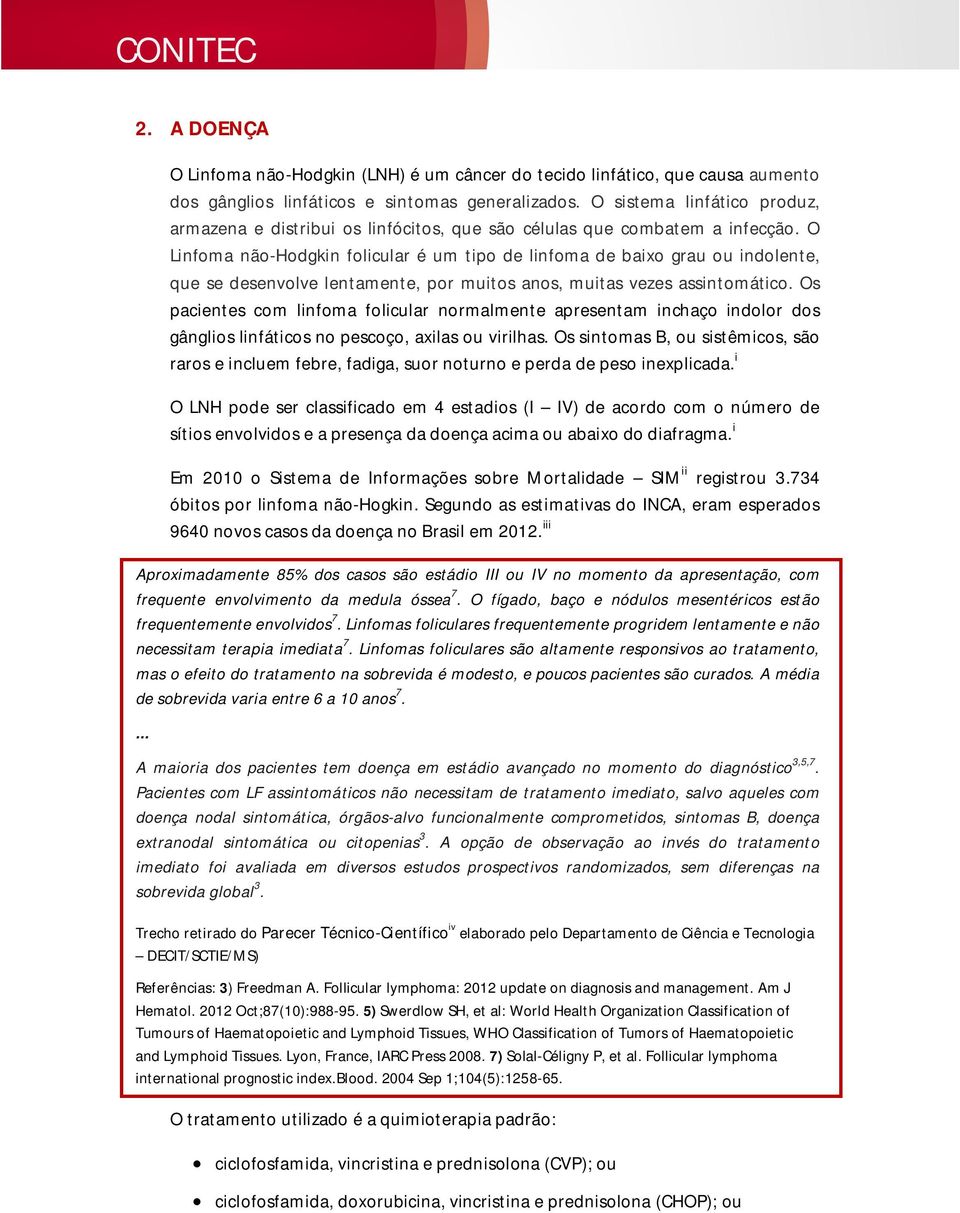 O Linfoma não-hodgkin folicular é um tipo de linfoma de baixo grau ou indolente, que se desenvolve lentamente, por muitos anos, muitas vezes assintomático.