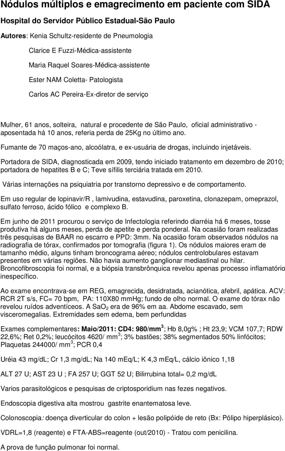 anos, referia perda de 25Kg no último ano. Fumante de 70 maços-ano, alcoólatra, e ex-usuária de drogas, incluindo injetáveis.