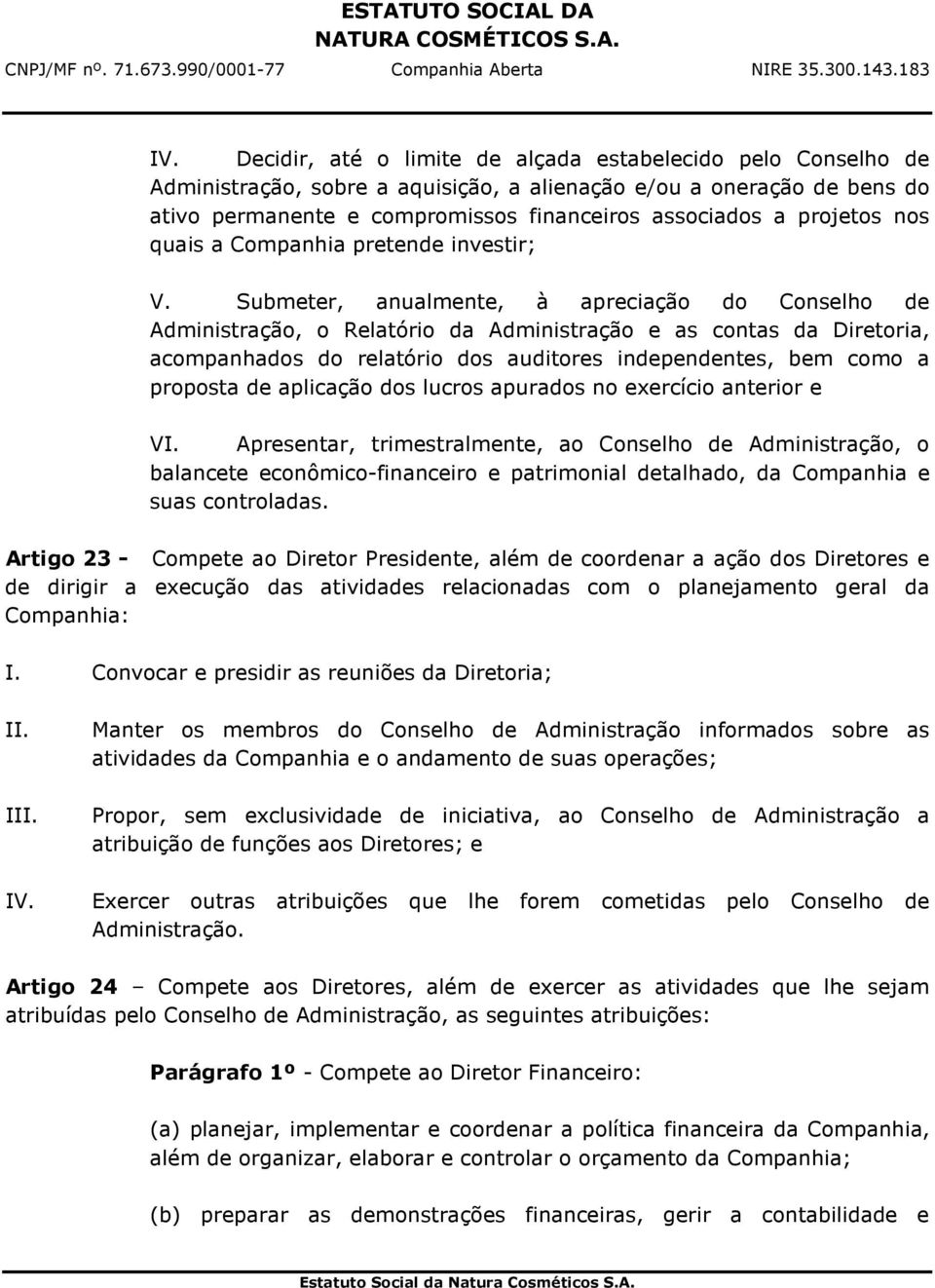 Submeter, anualmente, à apreciação do Conselho de Administração, o Relatório da Administração e as contas da Diretoria, acompanhados do relatório dos auditores independentes, bem como a proposta de