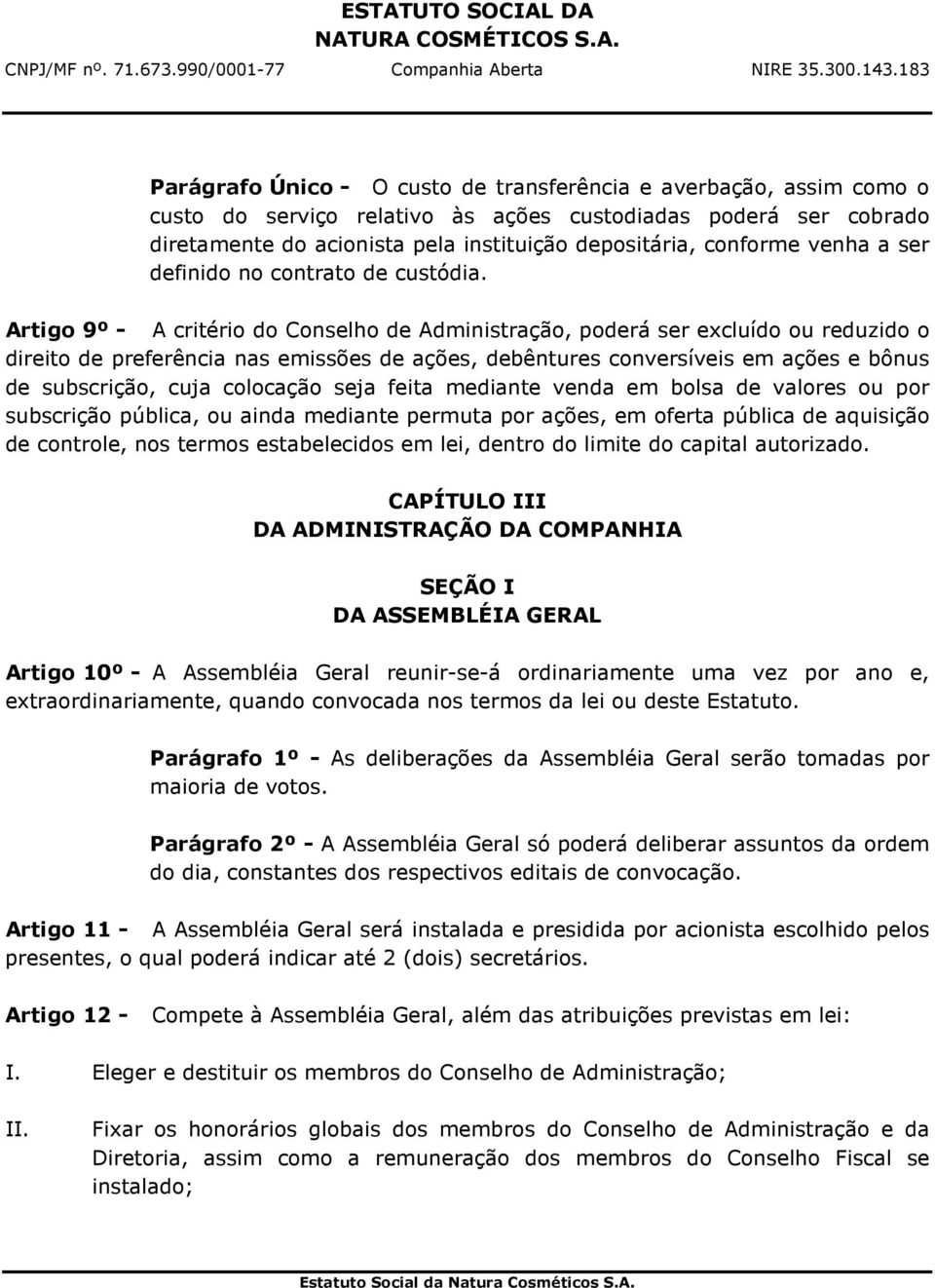 Artigo 9º - A critério do Conselho de Administração, poderá ser excluído ou reduzido o direito de preferência nas emissões de ações, debêntures conversíveis em ações e bônus de subscrição, cuja