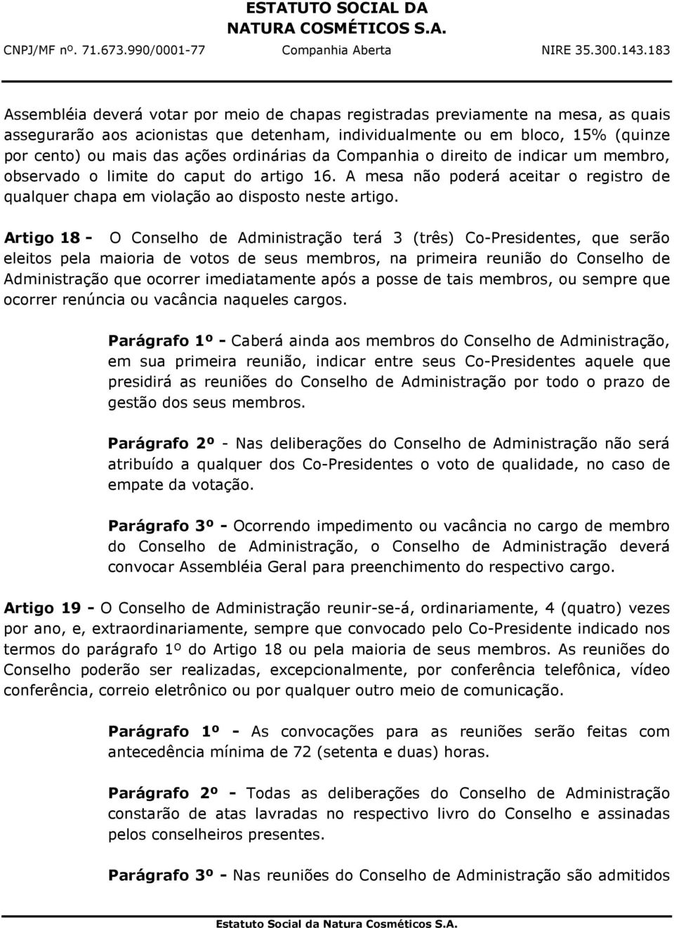 Artigo 18 - O Conselho de Administração terá 3 (três) Co-Presidentes, que serão eleitos pela maioria de votos de seus membros, na primeira reunião do Conselho de Administração que ocorrer