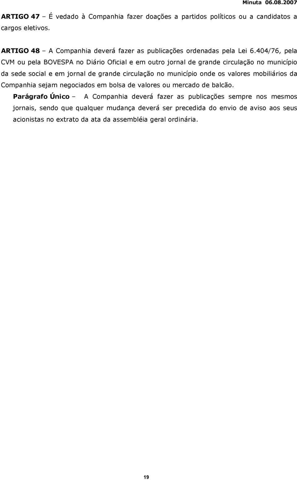 404/76, pela CVM ou pela BOVESPA no Diário Oficial e em outro jornal de grande circulação no município da sede social e em jornal de grande circulação no município