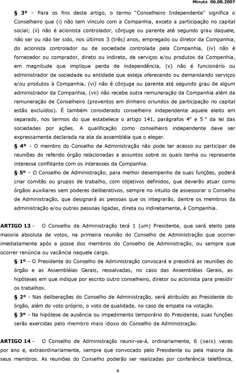 pela Companhia, (iv) não é fornecedor ou comprador, direto ou indireto, de serviços e/ou produtos da Companhia, em magnitude que implique perda de independência, (v) não é funcionário ou