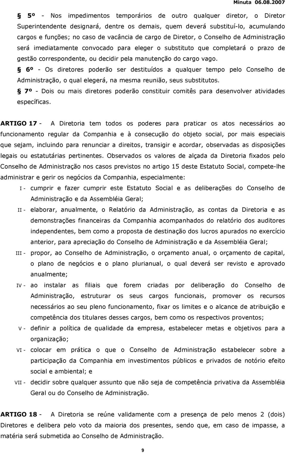 6º - Os diretores poderão ser destituídos a qualquer tempo pelo Conselho de Administração, o qual elegerá, na mesma reunião, seus substitutos.