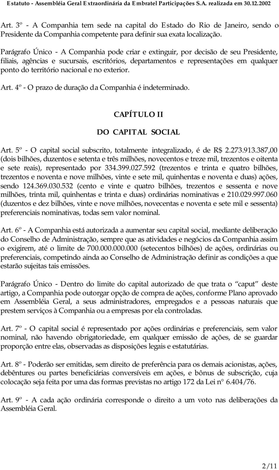 nacional e no exterior. Art. 4º - O prazo de duração da Companhia é indeterminado. CAPÍTULO II DO CAPITAL SOCIAL Art. 5º - O capital social subscrito, totalmente integralizado, é de R$ 2.273.913.