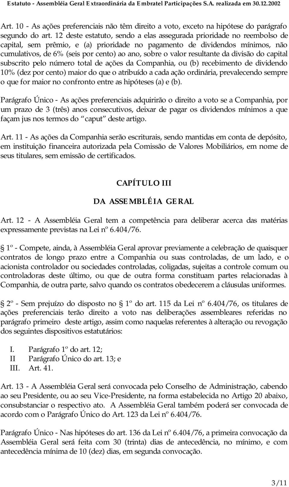 valor resultante da divisão do capital subscrito pelo número total de ações da Companhia, ou (b) recebimento de dividendo 10% (dez por cento) maior do que o atribuído a cada ação ordinária,