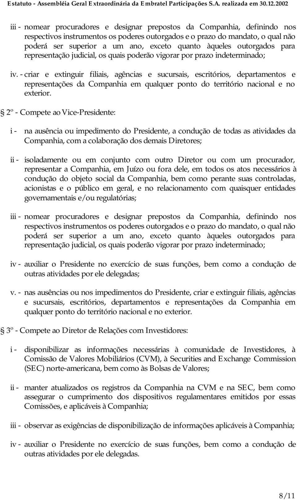 - criar e extinguir filiais, agências e sucursais, escritórios, departamentos e representações da Companhia em qualquer ponto do território nacional e no exterior.