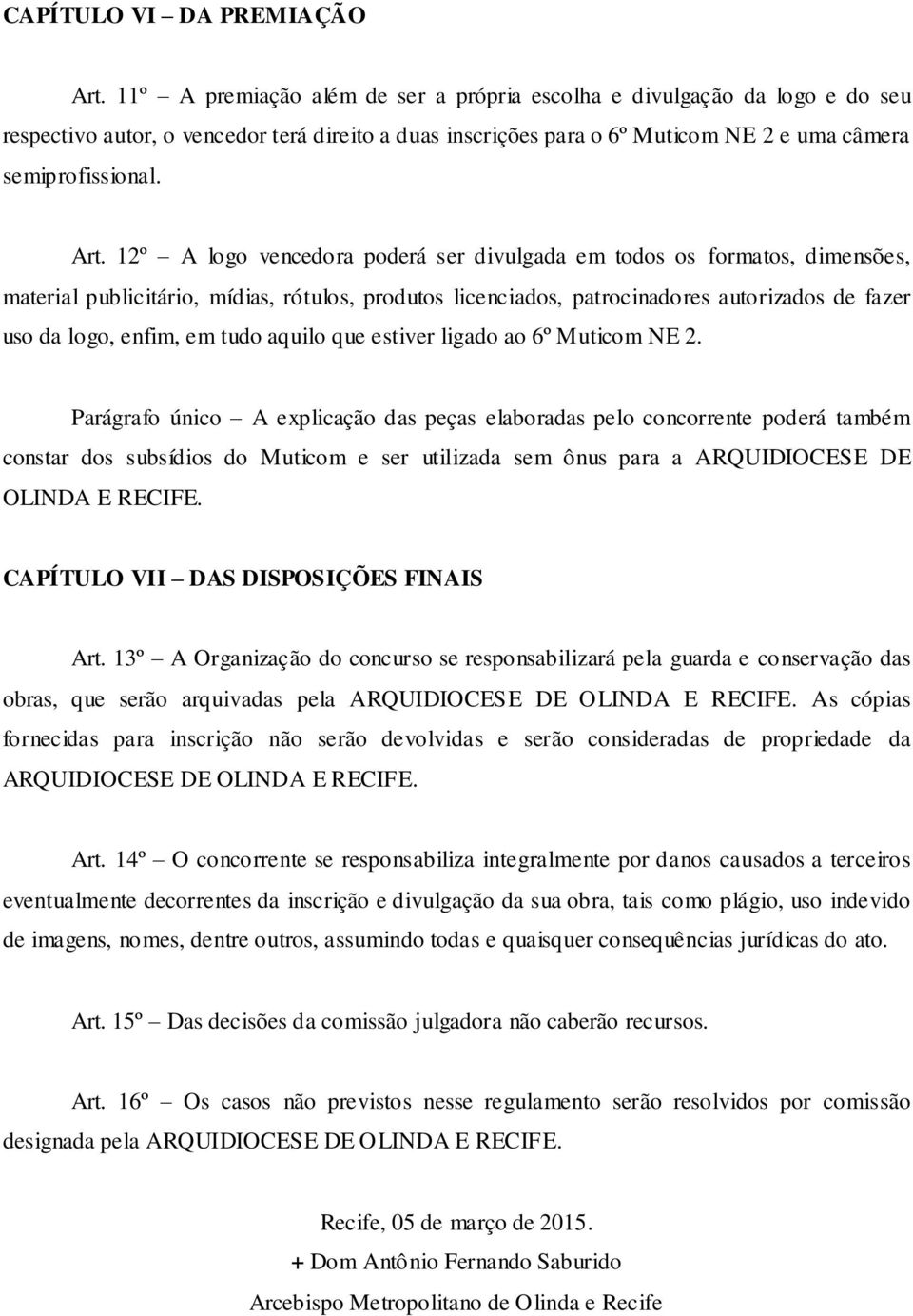 12º A logo vencedora poderá ser divulgada em todos os formatos, dimensões, material publicitário, mídias, rótulos, produtos licenciados, patrocinadores autorizados de fazer uso da logo, enfim, em