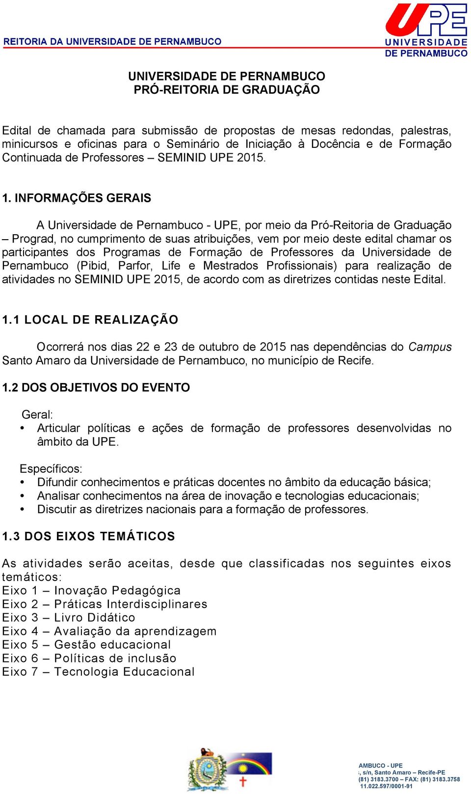 INFORMAÇÕES GERAIS A Universidade de Pernambuco - UPE, por meio da Pró-Reitoria de Graduação Prograd, no cumprimento de suas atribuições, vem por meio deste edital chamar os participantes dos